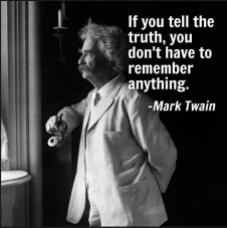Mark Twain - If you tell the truth, you don't have to remember anything.