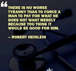 Robert Heinlein - There is no worse tyranny than to force a man to pay for what he does not want merely because you think it would be good for him.
