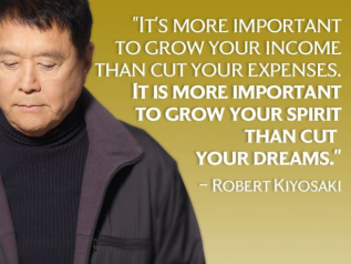 Robert Kiyosaki - It's more important to grow your income than to cut your expenses. It's more important to grow your spirit than cut your dreams.