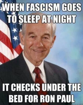 Ron Paul - When Fascism goes to sleep at night, it checks under the bed for Ron Paul.