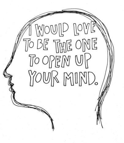 I would love to be the one to open up your mind